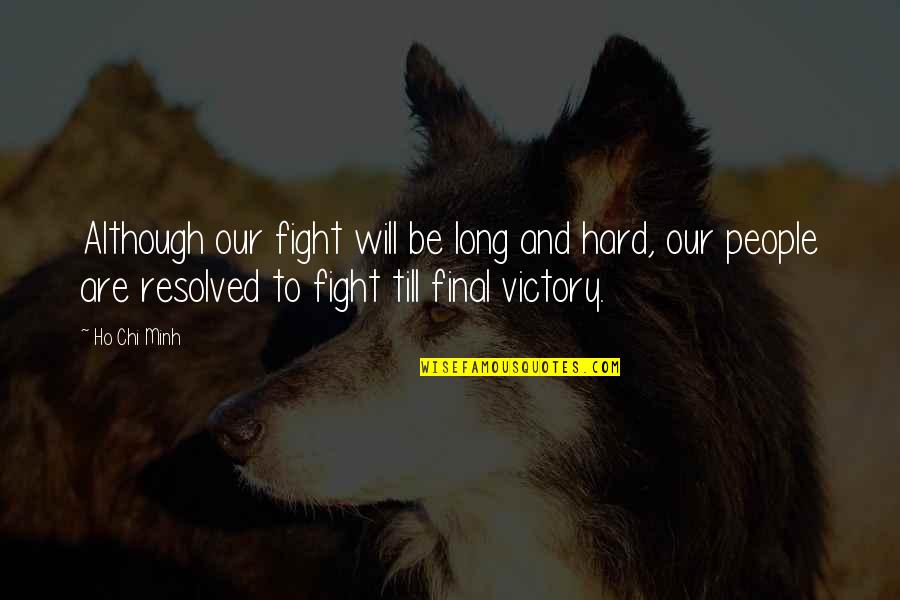 Chi Quotes By Ho Chi Minh: Although our fight will be long and hard,