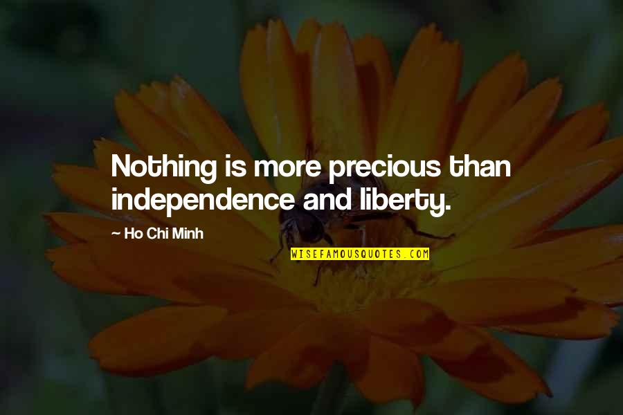 Chi Quotes By Ho Chi Minh: Nothing is more precious than independence and liberty.