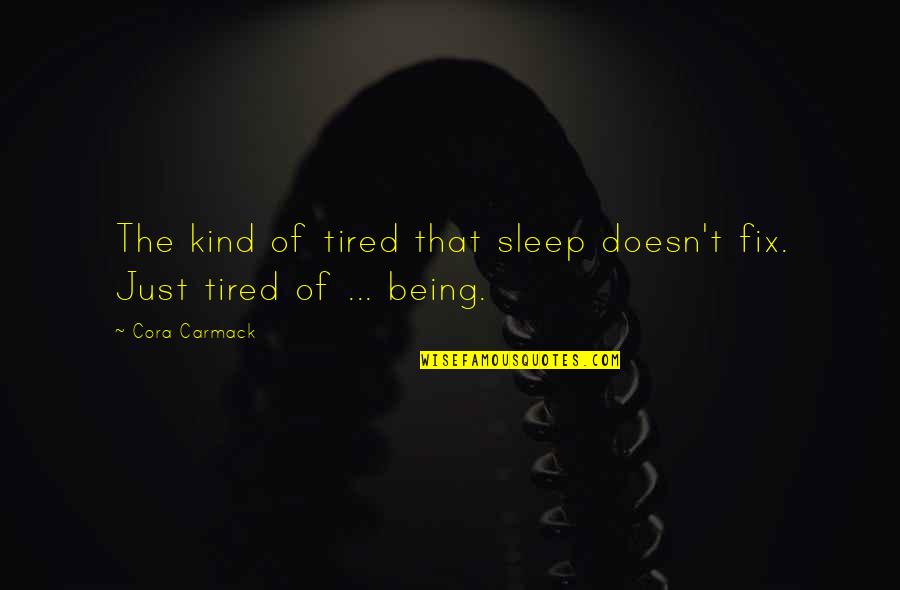 Chiado Arty Quotes By Cora Carmack: The kind of tired that sleep doesn't fix.