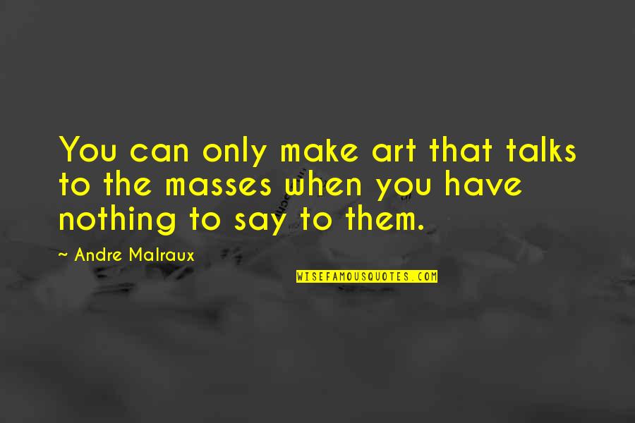 Chiaki Horan Quotes By Andre Malraux: You can only make art that talks to