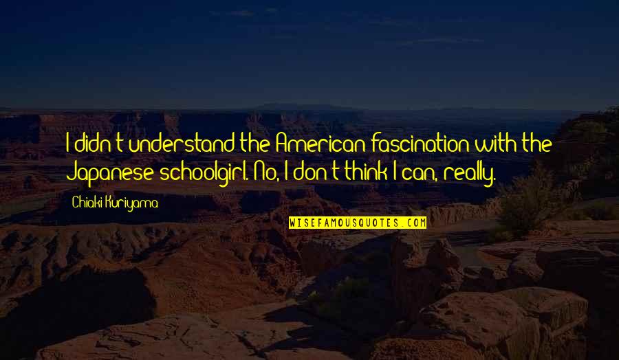 Chiaki Kuriyama Quotes By Chiaki Kuriyama: I didn't understand the American fascination with the