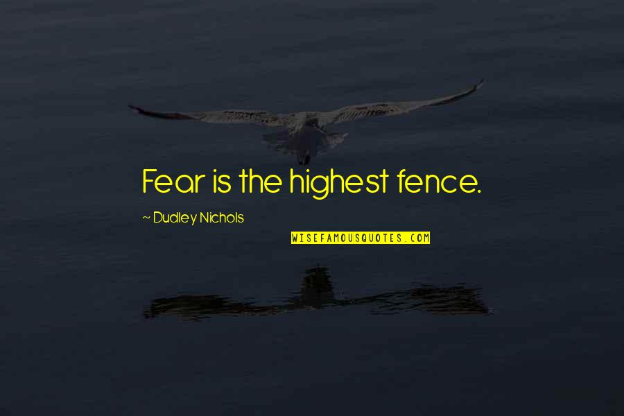 Chiako Inc Quotes By Dudley Nichols: Fear is the highest fence.