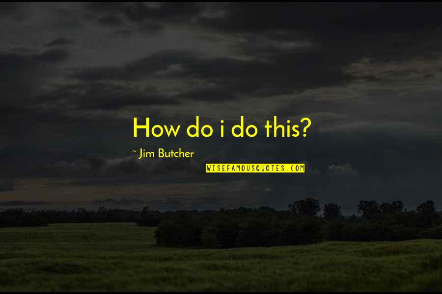 Chiakowsky Quotes By Jim Butcher: How do i do this? Chiakowsky Quotes By Jim Butcher: How do i do this?