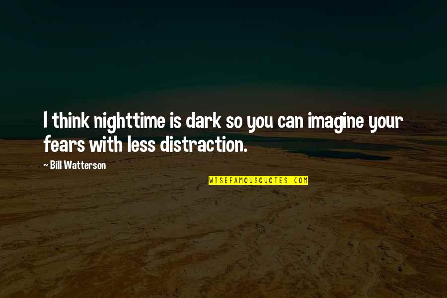 Chialer Quotes By Bill Watterson: I think nighttime is dark so you can