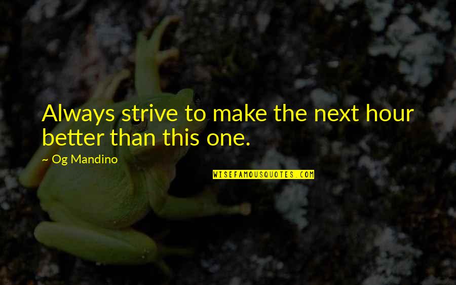 Chiali Quotes By Og Mandino: Always strive to make the next hour better