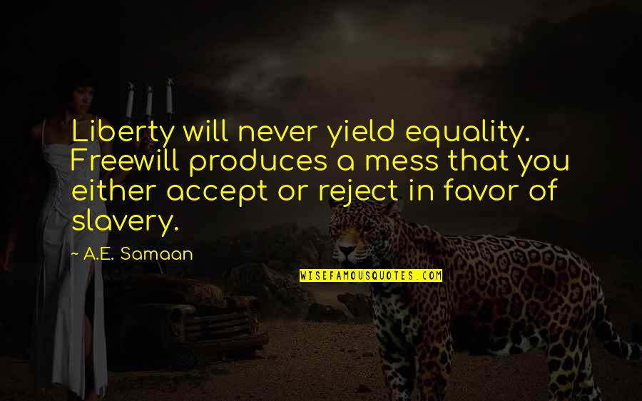 Chialun Quotes By A.E. Samaan: Liberty will never yield equality. Freewill produces a