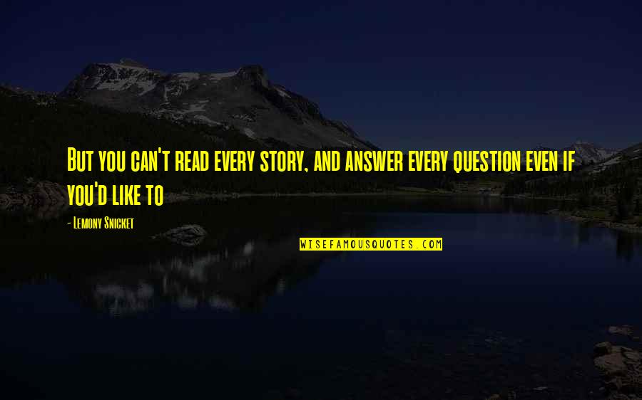 Chialun Quotes By Lemony Snicket: But you can't read every story, and answer