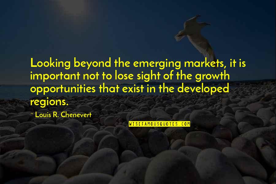 Chialun Quotes By Louis R. Chenevert: Looking beyond the emerging markets, it is important
