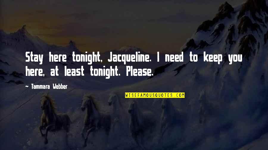 Chiamaka Obi Quotes By Tammara Webber: Stay here tonight, Jacqueline. I need to keep