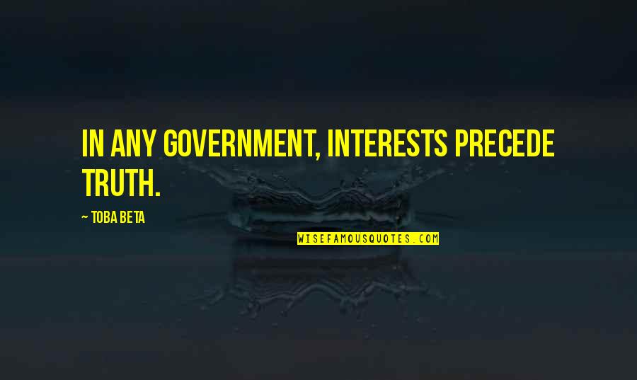 Chiamare Conjugation Quotes By Toba Beta: In any government, interests precede truth. Chiamare Conjugation Quotes By Toba Beta: In any government, interests precede truth.