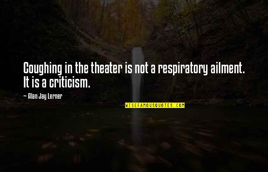 Chiamare Operatore Quotes By Alan Jay Lerner: Coughing in the theater is not a respiratory