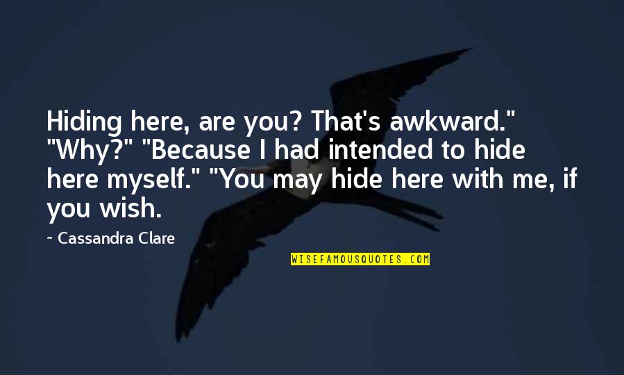 Chiamare Su Quotes By Cassandra Clare: Hiding here, are you? That's awkward." "Why?" "Because