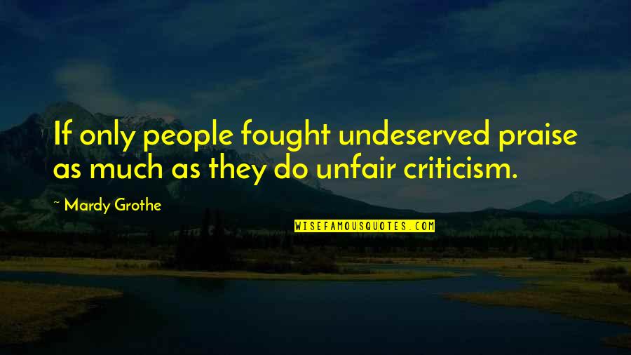 Chiamarsi Conjugations Quotes By Mardy Grothe: If only people fought undeserved praise as much