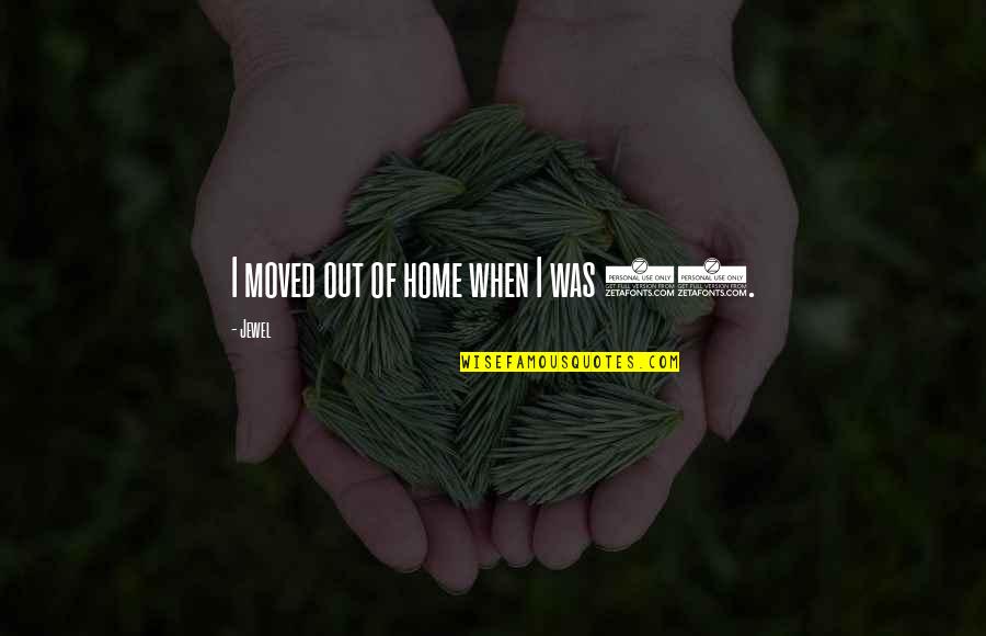 Chiamata Interurbana Quotes By Jewel: I moved out of home when I was