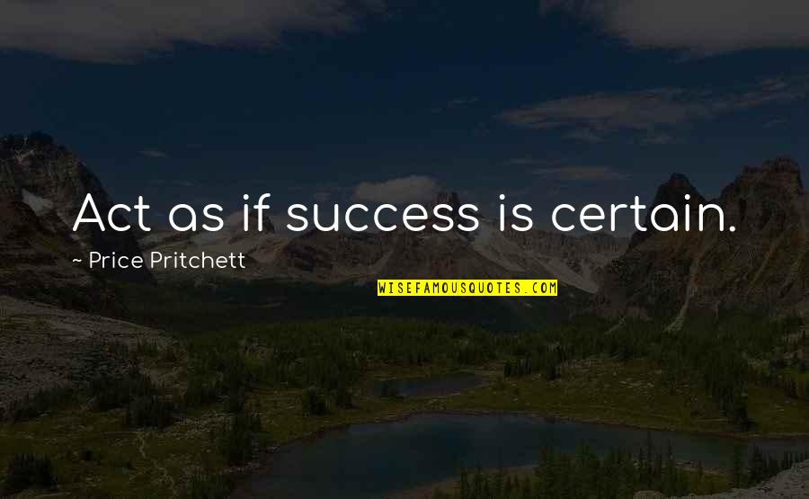 Chiamata Interurbana Quotes By Price Pritchett: Act as if success is certain. Chiamata Interurbana Quotes By Price Pritchett: Act as if success is certain.