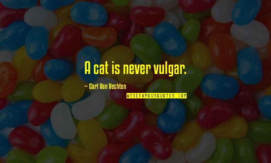Chiamate A Deporre Quotes By Carl Van Vechten: A cat is never vulgar.