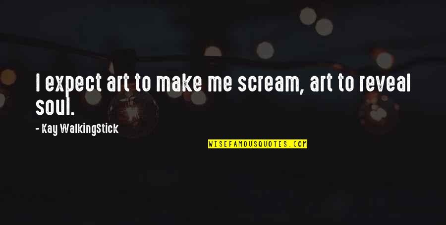 Chiamatemi Translate Quotes By Kay WalkingStick: I expect art to make me scream, art Chiamatemi Translate Quotes By Kay WalkingStick: I expect art to make me scream, art