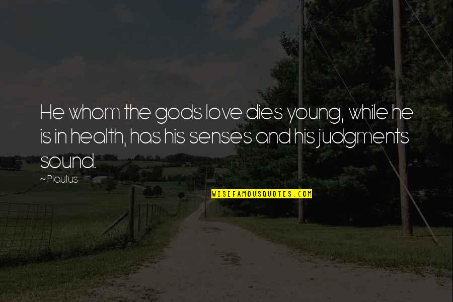 Chiampo Polished Quotes By Plautus: He whom the gods love dies young, while Chiampo Polished Quotes By Plautus: He whom the gods love dies young, while