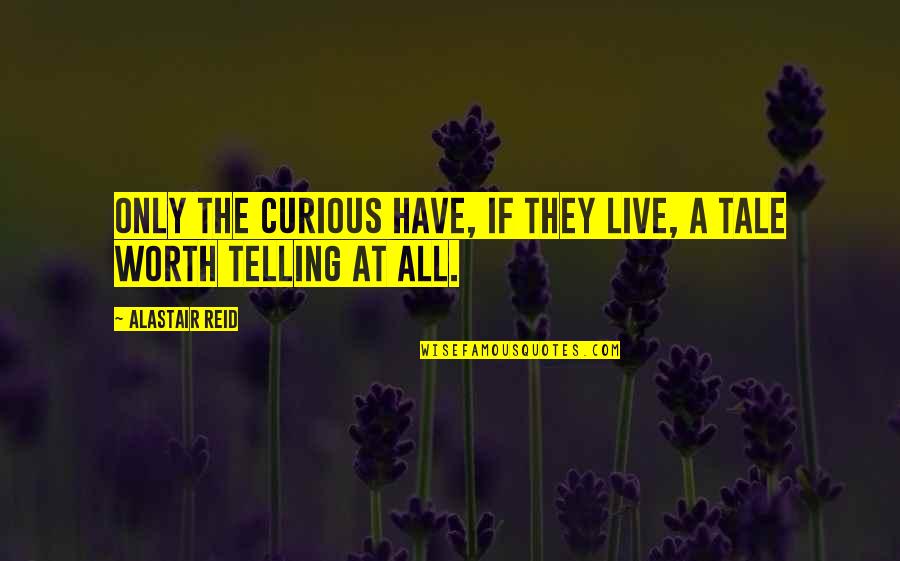 Chian Quotes By Alastair Reid: Only the curious have, if they live, a