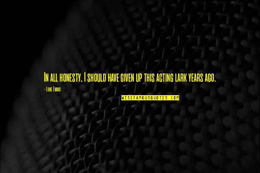Chianciano Terme Quotes By Luke Evans: In all honesty, I should have given up