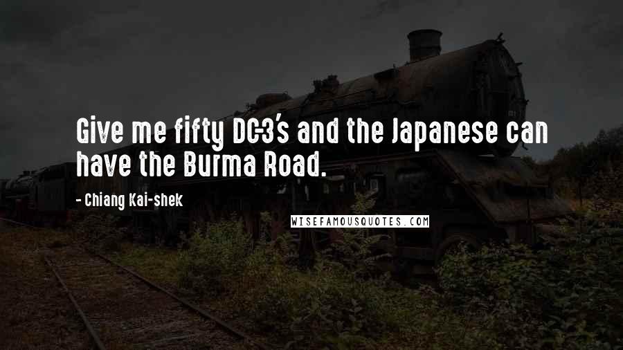 Chiang Kai-shek quotes: Give me fifty DC-3's and the Japanese can have the Burma Road.