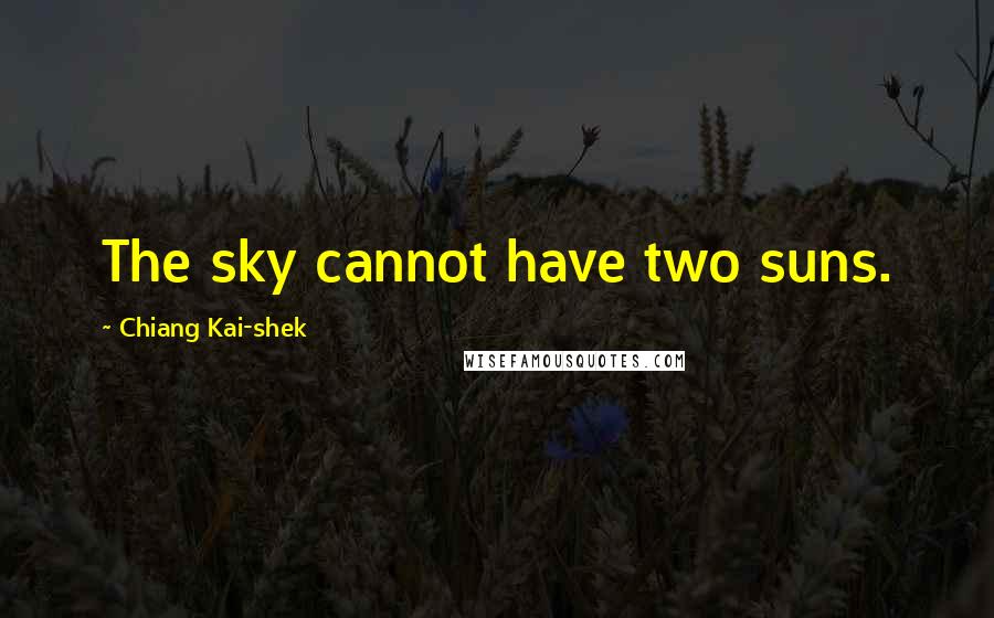 Chiang Kai-shek quotes: The sky cannot have two suns.