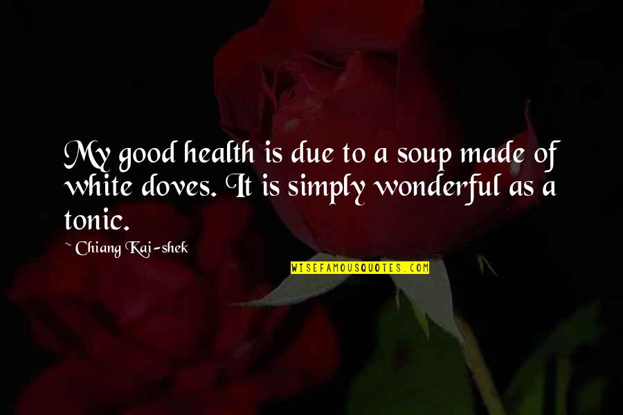 Chiang Kai Shek Quotes By Chiang Kai-shek: My good health is due to a soup