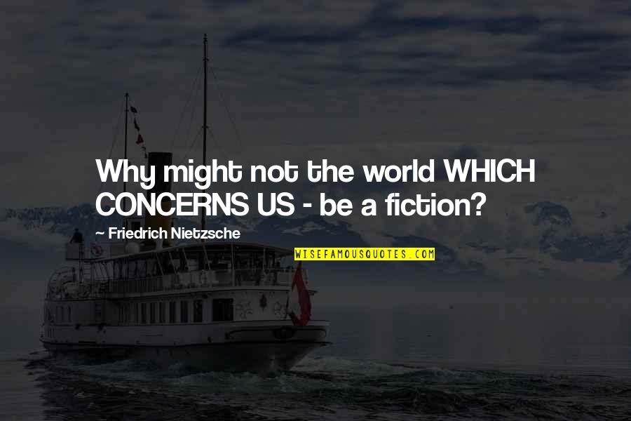 Chiansehac Quotes By Friedrich Nietzsche: Why might not the world WHICH CONCERNS US Chiansehac Quotes By Friedrich Nietzsche: Why might not the world WHICH CONCERNS US