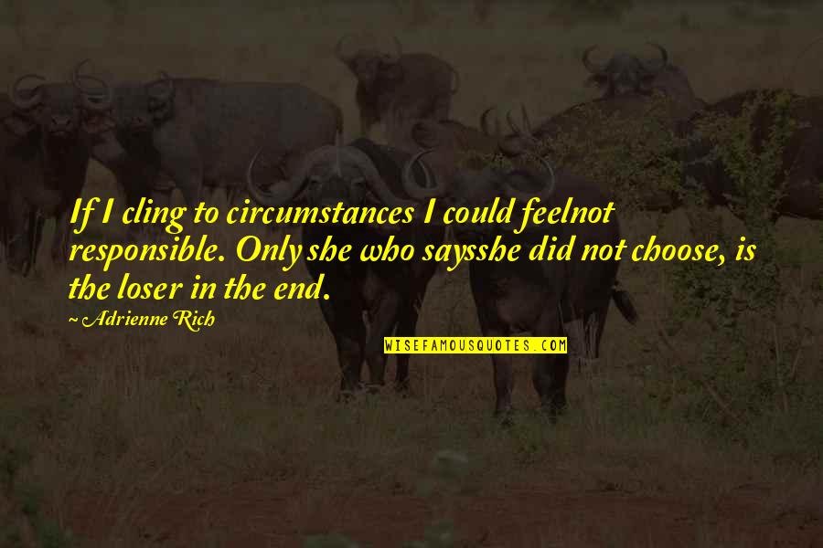 Chiansi Quotes By Adrienne Rich: If I cling to circumstances I could feelnot