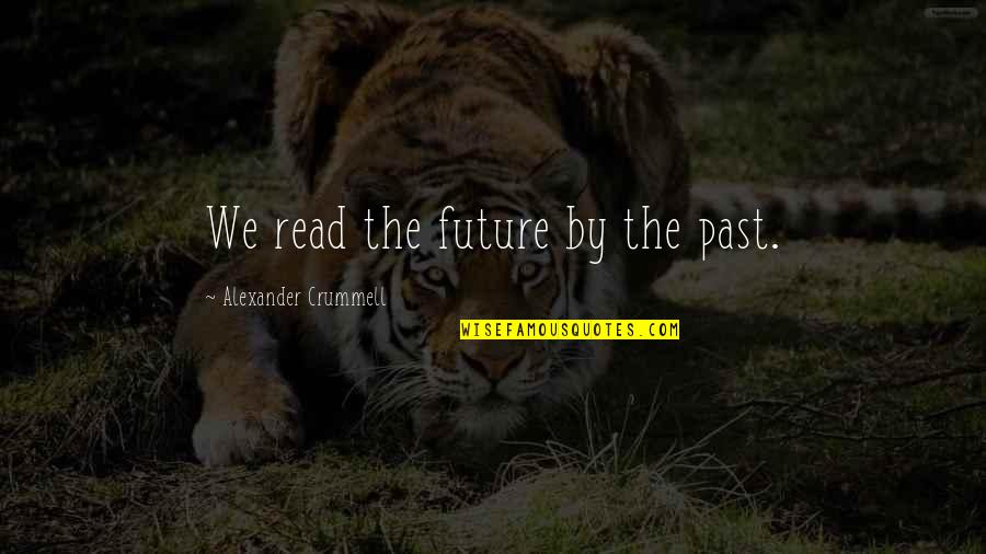 Chiansi Quotes By Alexander Crummell: We read the future by the past.