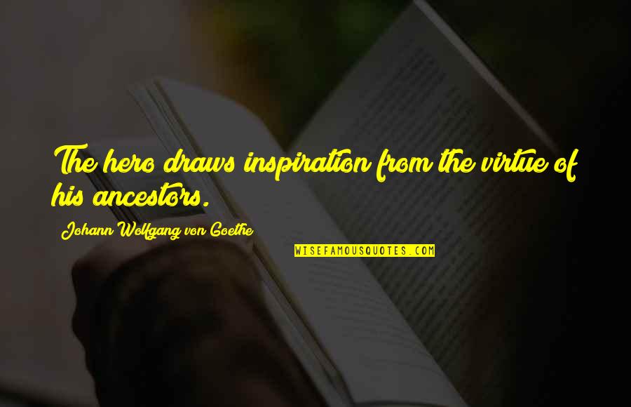Chianti Quote Quotes By Johann Wolfgang Von Goethe: The hero draws inspiration from the virtue of