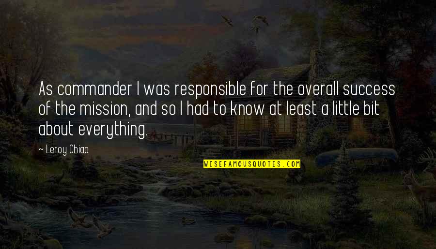 Chiao Chiao Quotes By Leroy Chiao: As commander I was responsible for the overall Chiao Chiao Quotes By Leroy Chiao: As commander I was responsible for the overall