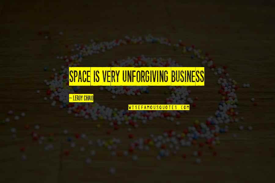Chiao Chiao Quotes By Leroy Chiao: Space is very unforgiving business Chiao Chiao Quotes By Leroy Chiao: Space is very unforgiving business