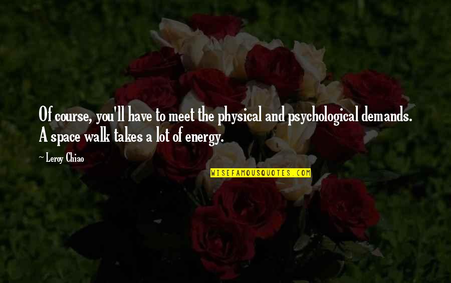 Chiao Chiao Quotes By Leroy Chiao: Of course, you'll have to meet the physical Chiao Chiao Quotes By Leroy Chiao: Of course, you'll have to meet the physical