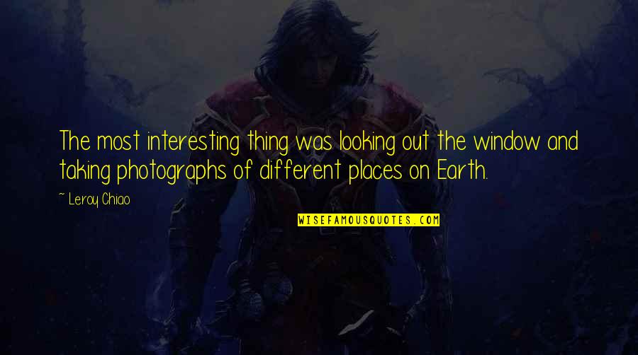 Chiao Chiao Quotes By Leroy Chiao: The most interesting thing was looking out the Chiao Chiao Quotes By Leroy Chiao: The most interesting thing was looking out the