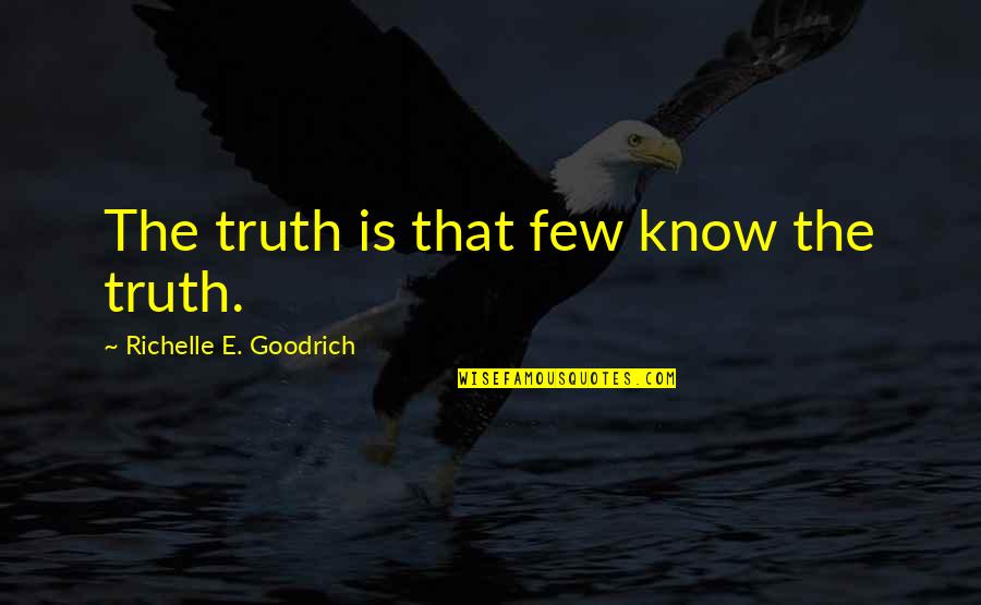 Chiao Chiao Quotes By Richelle E. Goodrich: The truth is that few know the truth. Chiao Chiao Quotes By Richelle E. Goodrich: The truth is that few know the truth.