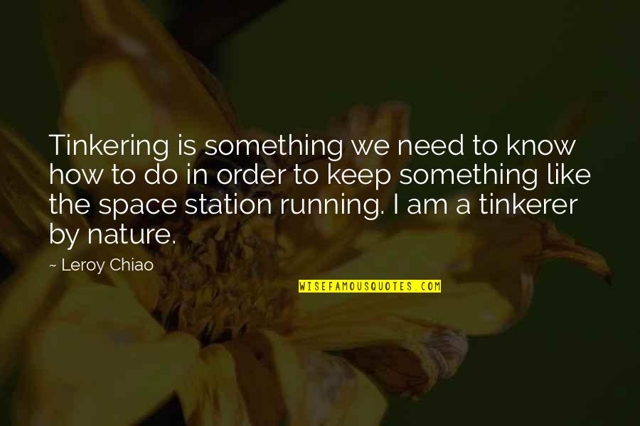 Chiao Quotes By Leroy Chiao: Tinkering is something we need to know how