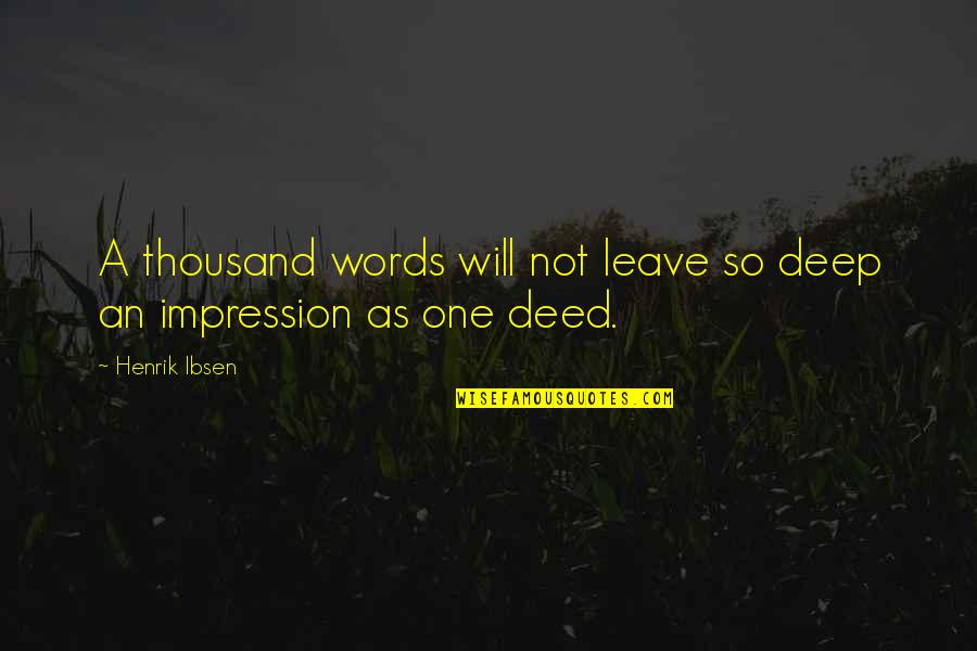 Chiapetti Meats Quotes By Henrik Ibsen: A thousand words will not leave so deep