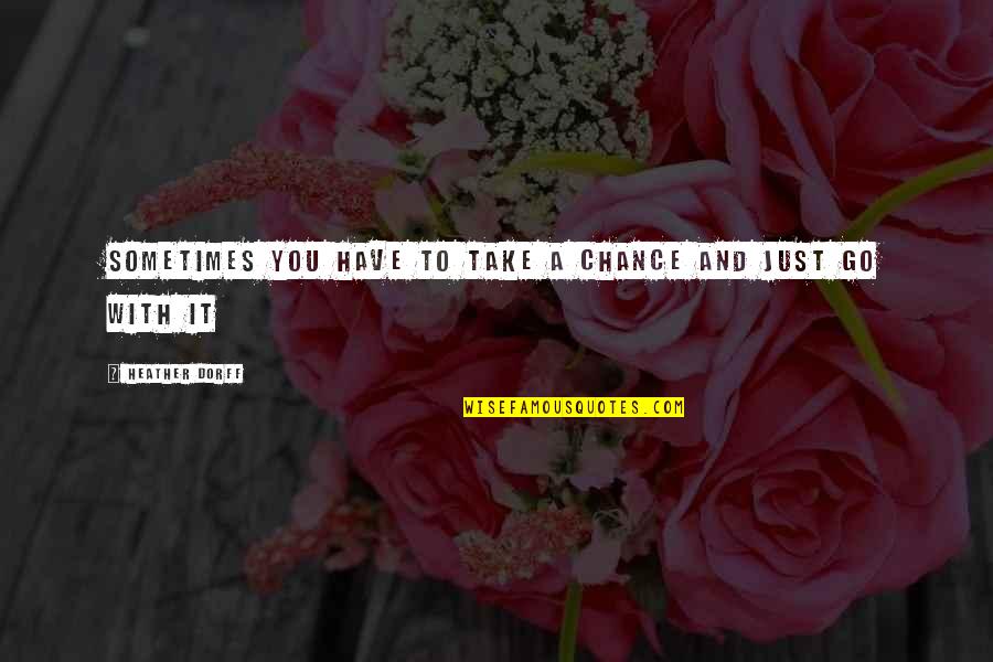 Chiapetti Vw Quotes By Heather Dorff: Sometimes you have to take a chance and Chiapetti Vw Quotes By Heather Dorff: Sometimes you have to take a chance and