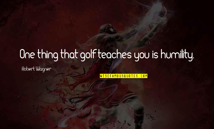 Chiappa Quotes By Robert Wagner: One thing that golf teaches you is humility.