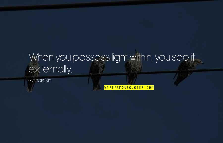 Chiappa Rhino Quotes By Anais Nin: When you possess light within, you see it
