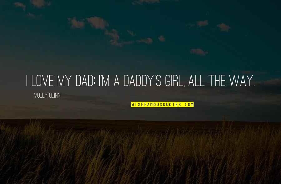 Chiappa Rhino Quotes By Molly Quinn: I love my dad; I'm a daddy's girl,
