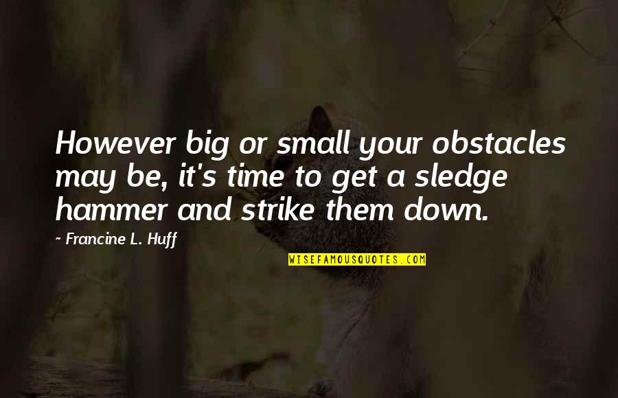 Chiappetti Quotes By Francine L. Huff: However big or small your obstacles may be,