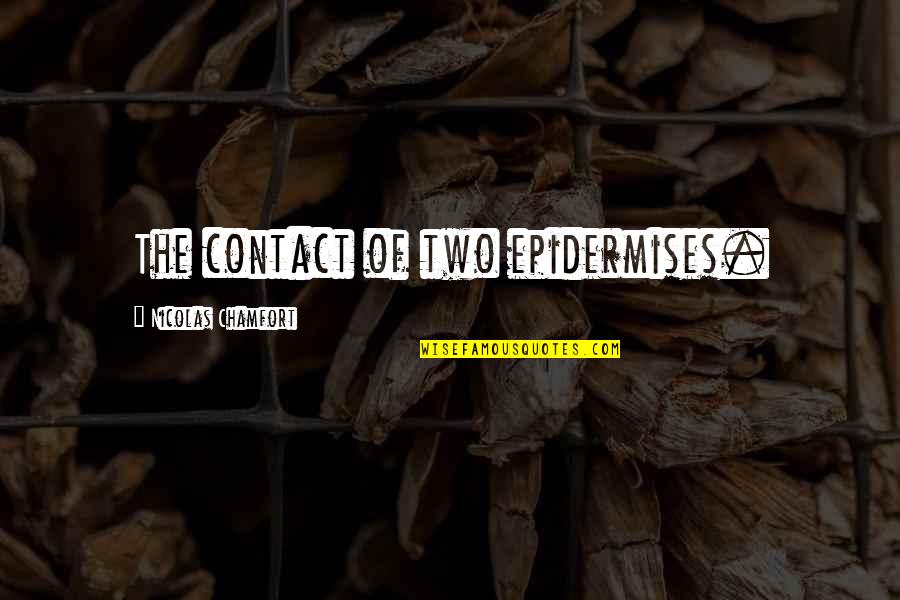 Chiappini Farm Quotes By Nicolas Chamfort: The contact of two epidermises. Chiappini Farm Quotes By Nicolas Chamfort: The contact of two epidermises.
