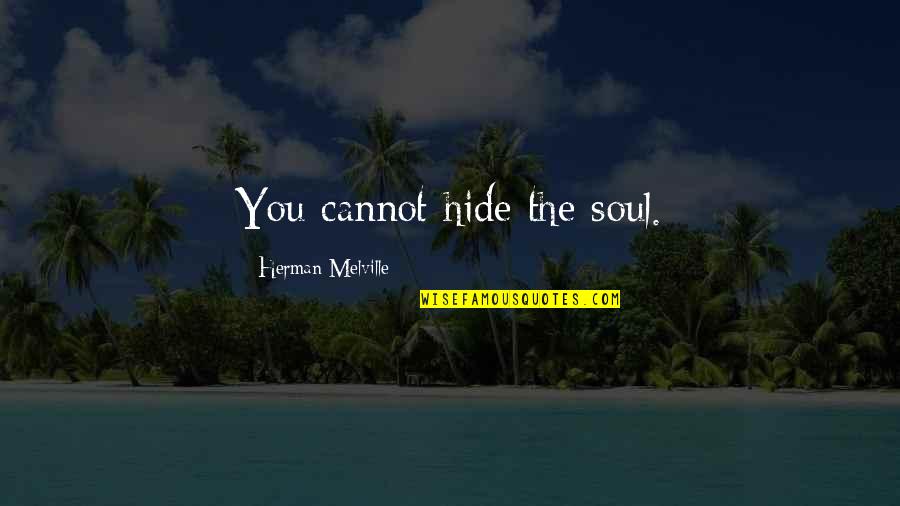 Chiappones Quotes By Herman Melville: You cannot hide the soul. Chiappones Quotes By Herman Melville: You cannot hide the soul.