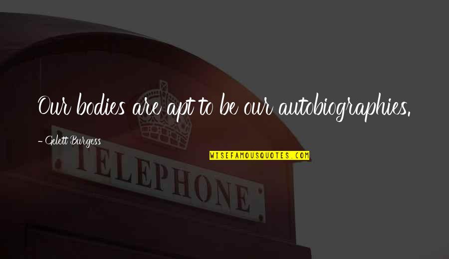Chiara Altieri Quotes By Gelett Burgess: Our bodies are apt to be our autobiographies.