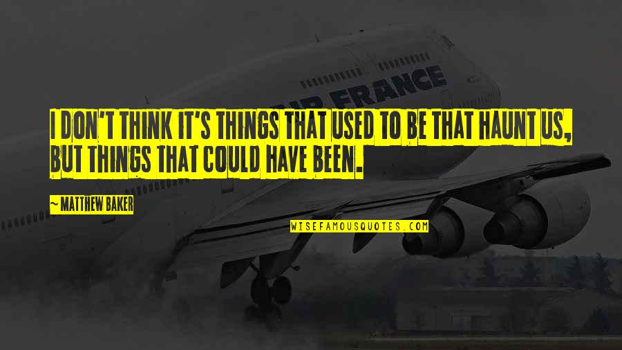 Chiara Altieri Quotes By Matthew Baker: I don't think it's things that used to
