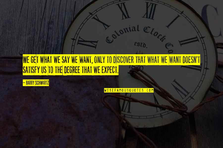 Chiara Corbella Quotes By Barry Schwartz: We get what we say we want, only Chiara Corbella Quotes By Barry Schwartz: We get what we say we want, only