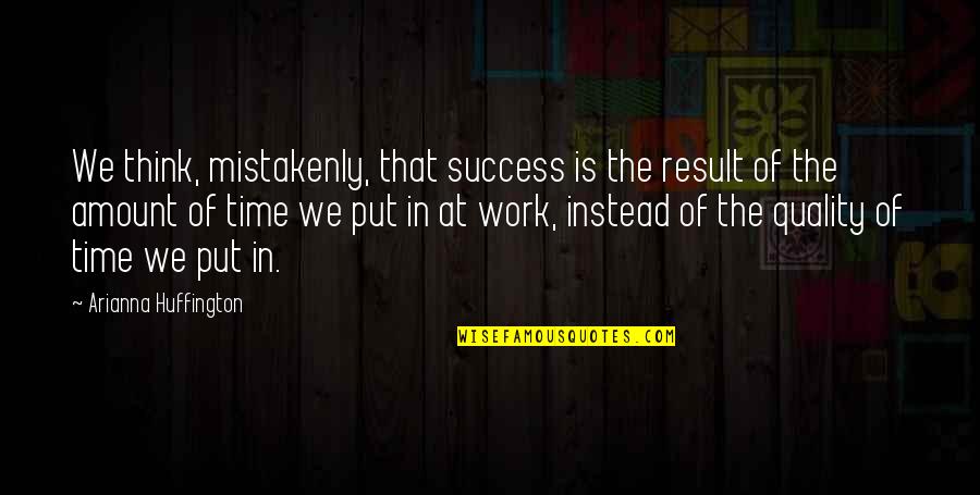 Chiara Luce Quotes By Arianna Huffington: We think, mistakenly, that success is the result Chiara Luce Quotes By Arianna Huffington: We think, mistakenly, that success is the result