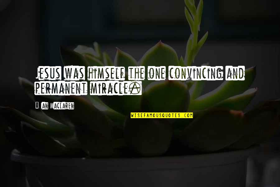 Chiaramente Italian Quotes By Ian Maclaren: Jesus was himself the one convincing and permanent Chiaramente Italian Quotes By Ian Maclaren: Jesus was himself the one convincing and permanent